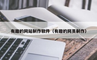 宣汉有趣的网站制作软件（有趣的网页制作）