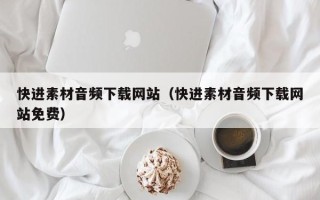 宣汉快进素材音频下载网站（快进素材音频下载网站免费）