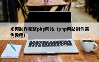 宣汉如何制作完整php网站（php网站制作实例教程）