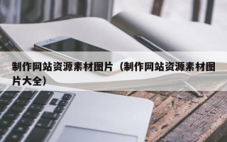 宣汉制作网站资源素材图片（制作网站资源素材图片大全）