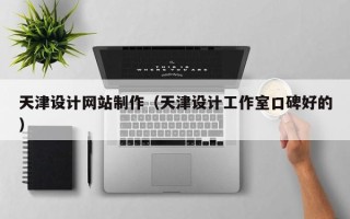 宣汉天津设计网站制作（天津设计工作室口碑好的）